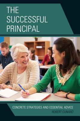 The Successful Principal: Concrete Strategies and Essential Advice - Cunard, Robert, Dr.