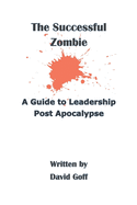 The Successful Zombie: A Guide to Leadership Post Apocalypse