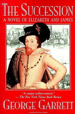 The Succession: A Novel of Elizabeth and James - Garrett, George P.