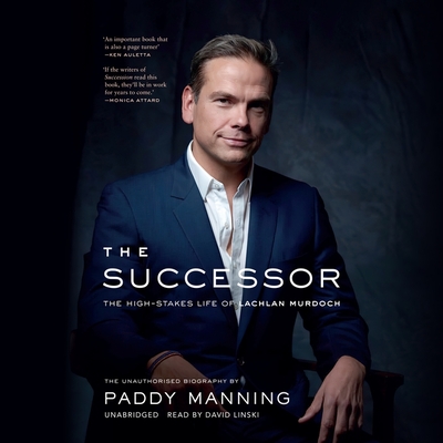 The Successor: The High-Stakes Life of Lachlan Murdoch - Manning, Paddy, and Linski, David (Read by)