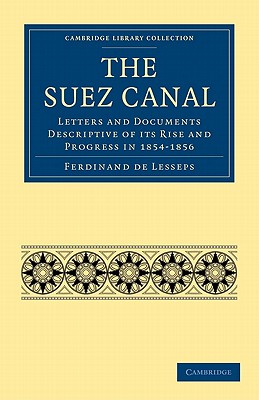 The Suez Canal: Letters and Documents Descriptive of its Rise and Progress in 1854-1856 - Lesseps, Ferdinand de, and D'Anvers, N. (Translated by)