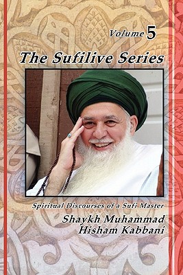 The Sufilive Series, Vol 5 - Kabbani, Muhammad Hisham, and Kabbani, Shaykh Muhammad Hisham, and Haqqani, Shaykh Muhammad Nazim (Commentaries by)