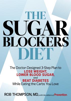 The Sugar Blockers Diet: The Doctor-Designed 3-Step Plan to Lose Weight, Lower Blood Sugar, and Beat Diabetes While Eating the Carbs You Love - Thompson, Rob, and Prevention Magazine (Editor)