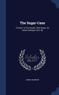 The Sugar-Cane: A Poem: In Four Books. With Notes. by James Grainger, M.D. &C