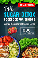 The Sugar-Detox Cookbook for Seniors 2024: Over 20 Recipes for All Program Levels