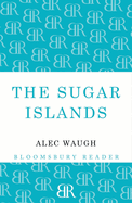 The Sugar Islands: A Collection of Pieces Written About the West Indies Between 1928 and 1953