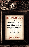 The Suicide's Grave: Or, the Private Memoirs and Confessions of a Justified Sinner