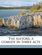 The Suitors: A Comedy in Three Acts