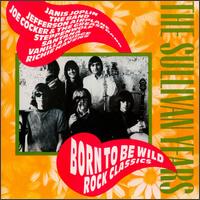 The Sullivan Years: Born to Be Wild - Rock Classics - Various Artists