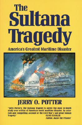 The Sultana Tragedy: America's Greatest Maritime Disaster - Potter, Jerry