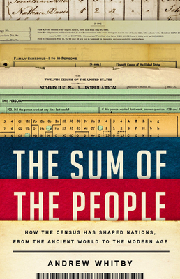 The Sum of the People: How the Census Has Shaped Nations, from the Ancient World to the Modern Age - Whitby, Andrew