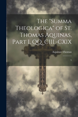 The "Summa Theologica" of St. Thomas Aquinas, Part I, QQ. CIII.-CXIX: 5 - Thomas, Aquinas