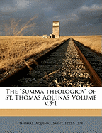 The "Summa Theologica" of St. Thomas Aquinas Volume v.3: 1