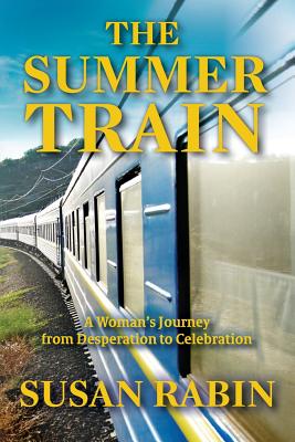 The Summer Train: A Woman's Journey from Desperation to Celebration - Rabin, Susan
