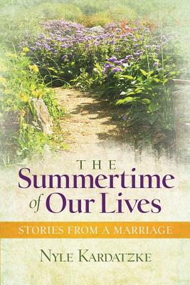 The Summertime of Our Lives: Stories from a Marriage - Kardatzke, Nyle, and Roberts, Karen (Editor)