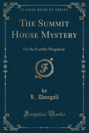 The Summit House Mystery: Or the Earthly Purgatory (Classic Reprint)