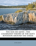 The Sun Do Move: The Celebrated Theory of the Sun's Rotation Around the Earth