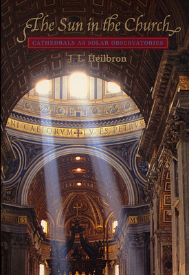 The Sun in the Church: Cathedrals as Solar Observatories - Heilbron, J L