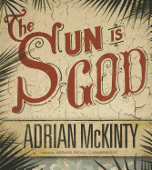 The Sun Is God - McKinty, Adrian, and Doyle, Gerard (Read by)