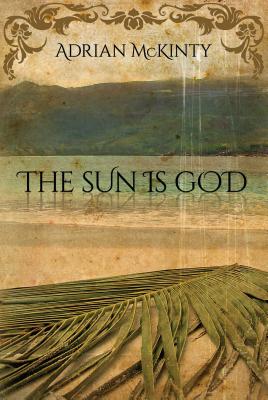 The Sun Is God - McKinty, Adrian