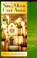The Sun & Moon Over Assisi: A Personal Encounter with Francis & Clare - Straub, Gerard Thomas