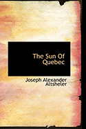 The Sun of Quebec - Altsheler, Joseph Alexander