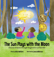 The Sun Plays with the Moon: An Imaginative Introduction to the Lunar and Solar Eclipses (Mom's Choice Awards Recipient)