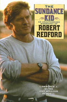 The Sundance Kid: An Unauthorized Biography of Robert Redford - Quirk, Lawrence J, and Schoell, William