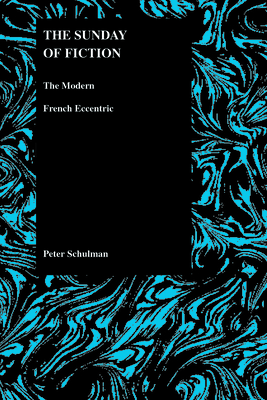 The Sunday of Fiction: The Modern French Eccentric - Schulman, Peter, PhD