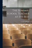 The Sunday-school Teacher at His Best [microform]