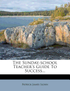 The Sunday-School Teacher's Guide to Success...