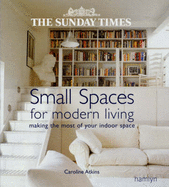 The "Sunday Times" Small Spaces for Modern Living: Making the Most of Your Indoor Space - Atkins, Caroline