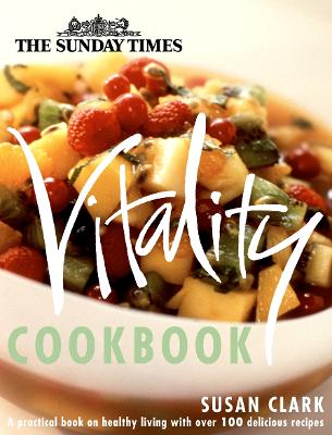 The Sunday Times Vitality Cookbook: A Practical Guide for Healthy Living - Clark, Susan