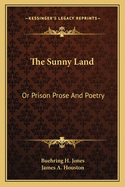 The Sunny Land: Or Prison Prose and Poetry