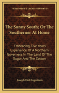 The Sunny South; Or The Southerner At Home: Embracing Five Years' Experience Of A Northern Governess In The Land Of The Sugar And The Cotton