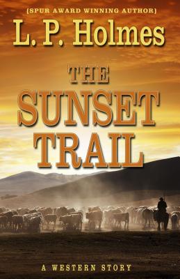 The Sunset Trail: A Western Story - Holmes, L P