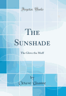 The Sunshade: The Glove the Muff (Classic Reprint)