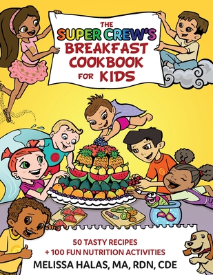 The Super Crew's Breakfast Cookbook for Kids: 50 Tasty Recipes + 100 Fun Nutrition Activities - Halas, Melissa