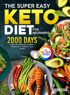 The Super Easy Keto Diet for Beginners: 2000 Days of Mouthwatering Ketogenic Creations to Elevate Your Health Full Color Edition