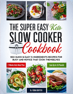 The Super Easy Keto Slow Cooker Cookbook: 250 Quick & Easy 5-Ingredients Recipes for Busy and Novice that Cook Themselves 2-Weeks Keto Meal Plan - Lose Up to 16 Pounds