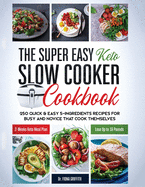 The Super Easy Keto Slow Cooker Cookbook: 250 Quick & Easy 5-Ingredients Recipes for Busy and Novice that Cook Themselves 2-Weeks Keto Meal Plan - Lose Up to 16 Pounds