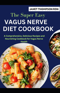 The Super Easy VAGUS NERVE DIET COOKBOOK: A Comprehensive, Delicious Recipes and Nourishing Cookbook for Vagus Nerve Health