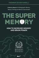 The Super Memory: 3 Memory Books in 1: Photographic Memory, Memory Training and Memory Improvement - How to Increase Memory and Brain Power