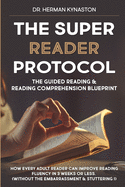 The Super Reader Protocol: The Guided Reading & Reading Comprehension Blueprint: How Every Adult Reader Can Improve Reading Fluency in 3 weeks or less. (Without The Embarrassment & Stuttering!)