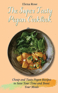 The Super Tasty Pegan Cookbook: Cheap and Tasty Pegan Recipes to Save Your Time and Boost Your Meals