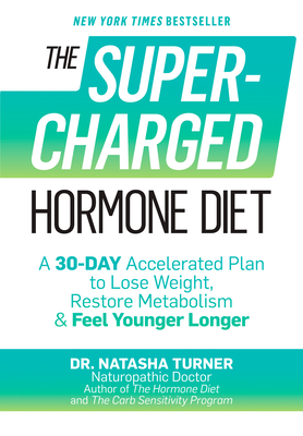 The Supercharged Hormone Diet: A 30-Day Accelerated Plan to Lose Weight, Restore Metabolism & Feel Younger Longer - Turner, Natasha, Dr., ND