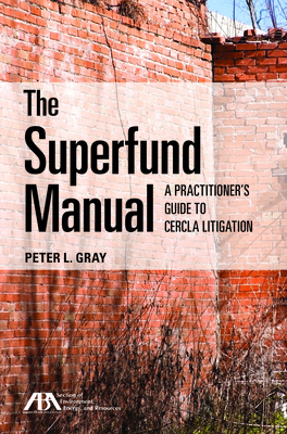 The Superfund Manual: A Practitioner's Guide to Cercla Litigation - Gray, Peter L