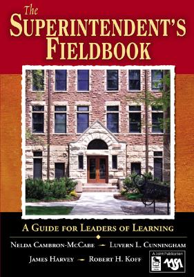 The Superintendents Fieldbook: A Guide for Leaders of Learning - Cambron-McCabe, Nelda H., and Cunningham, Luvern L., and Harvey, James S.