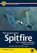 The Supermarine Spitfire Pt 1 (Merlin-powered): A Complete Guide To The Famous Fighter