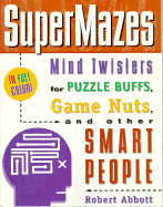 The Supermazes: Mind Twisters for Puzzle Buffs, Game Nuts, and Other Smart People - Abbott, Robert, and Abbott, Bob